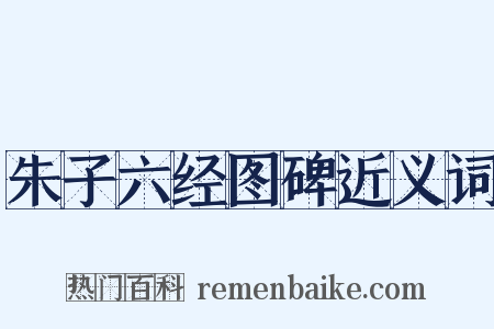 朱子六经图碑近义词是什么意思的图片